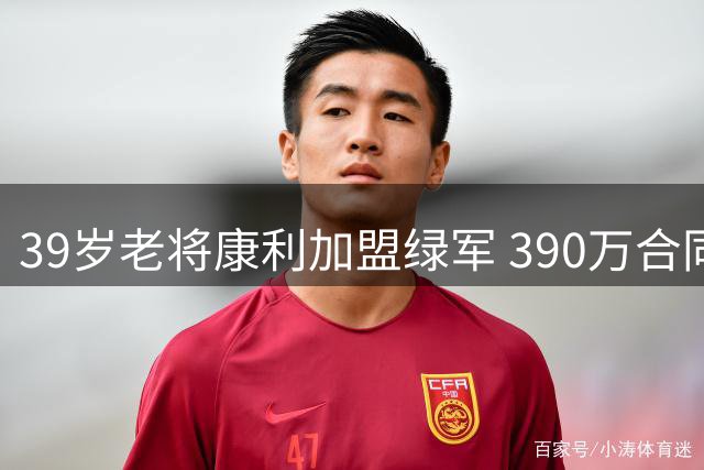 39岁老将康利加盟绿军 390万合同冲击首冠